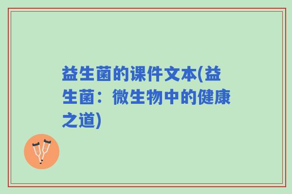 益生菌的课件文本(益生菌：微生物中的健康之道)