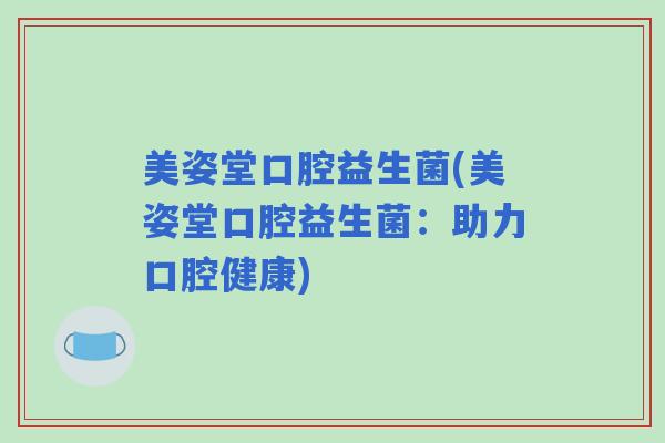 美姿堂口腔益生菌(美姿堂口腔益生菌：助力口腔健康)
