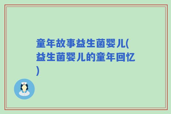 童年故事益生菌婴儿(益生菌婴儿的童年回忆)