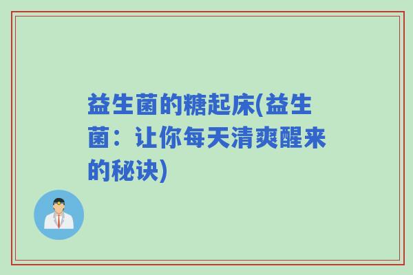 益生菌的糖起床(益生菌：让你每天清爽醒来的秘诀)