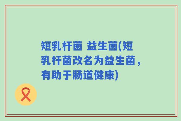 短乳杆菌 益生菌(短乳杆菌改名为益生菌，有助于肠道健康)