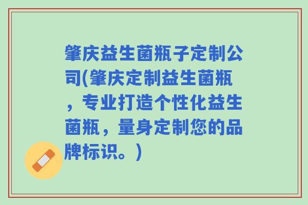 肇庆益生菌瓶子定制公司(肇庆定制益生菌瓶，专业打造个性化益生菌瓶，量身定制您的品牌标识。)