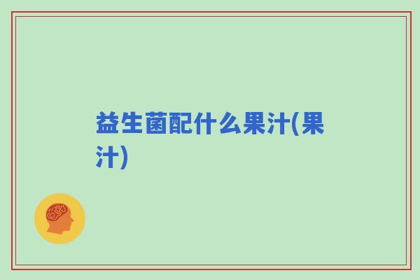 益生菌配什么果汁(果汁)