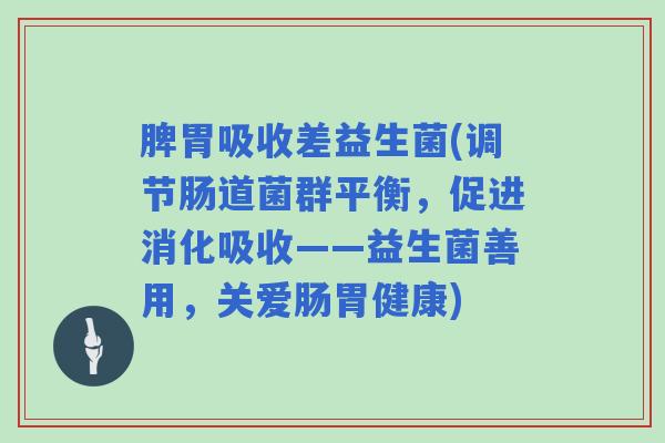 脾胃吸收差益生菌(调节肠道菌群平衡，促进消化吸收——益生菌善用，关爱肠胃健康)