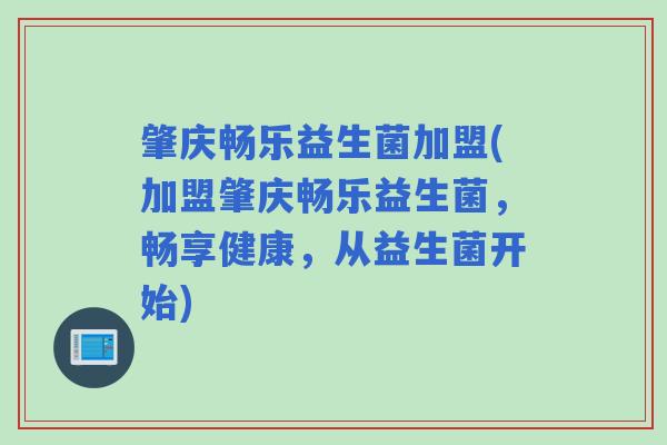 肇庆畅乐益生菌加盟(加盟肇庆畅乐益生菌，畅享健康，从益生菌开始)