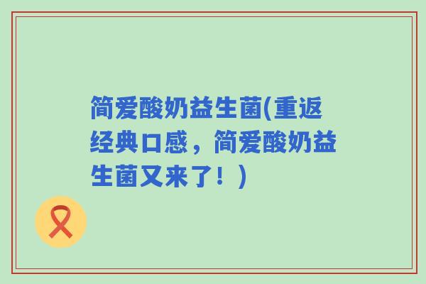 简爱酸奶益生菌(重返经典口感，简爱酸奶益生菌又来了！)