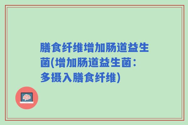 膳食纤维增加肠道益生菌(增加肠道益生菌：多摄入膳食纤维)