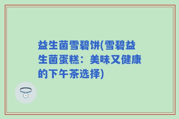益生菌雪碧饼(雪碧益生菌蛋糕：美味又健康的下午茶选择)