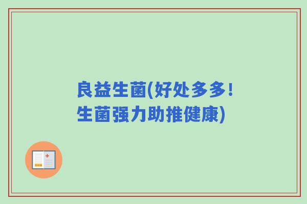 良益生菌(好处多多！生菌强力助推健康)