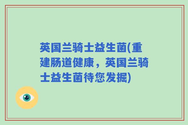 英国兰骑士益生菌(重建肠道健康，英国兰骑士益生菌待您发掘)