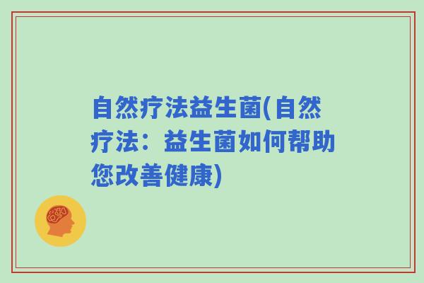 自然疗法益生菌(自然疗法：益生菌如何帮助您改善健康)