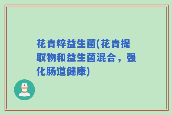花青粹益生菌(花青提取物和益生菌混合，强化肠道健康)