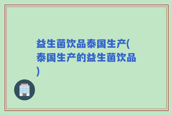 益生菌饮品泰国生产(泰国生产的益生菌饮品)