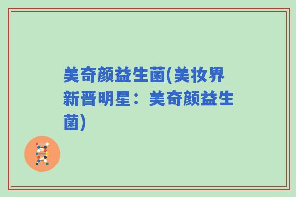 美奇颜益生菌(美妆界新晋明星：美奇颜益生菌)