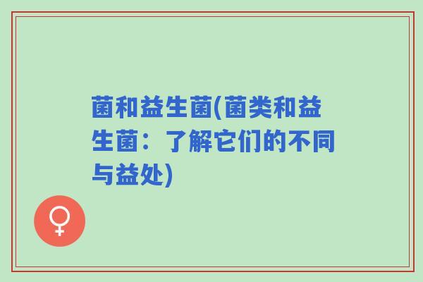 菌和益生菌(菌类和益生菌：了解它们的不同与益处)