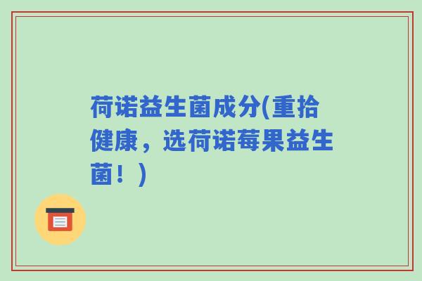 荷诺益生菌成分(重拾健康，选荷诺莓果益生菌！)