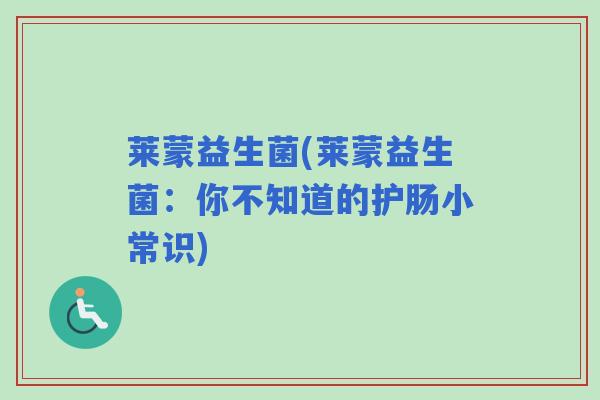 莱蒙益生菌(莱蒙益生菌：你不知道的护肠小常识)