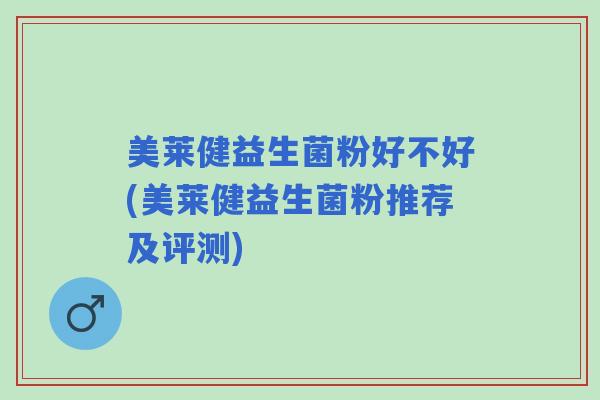 美莱健益生菌粉好不好(美莱健益生菌粉推荐及评测)