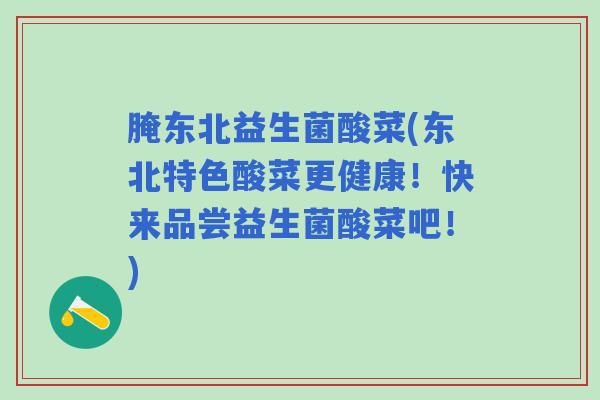腌东北益生菌酸菜(东北特色酸菜更健康！快来品尝益生菌酸菜吧！)