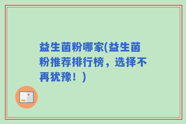 益生菌粉哪家(益生菌粉推荐排行榜，选择不再犹豫！)