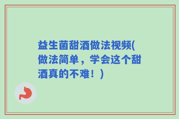 益生菌甜酒做法视频(做法简单，学会这个甜酒真的不难！)