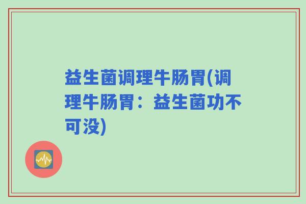益生菌调理牛肠胃(调理牛肠胃：益生菌功不可没)