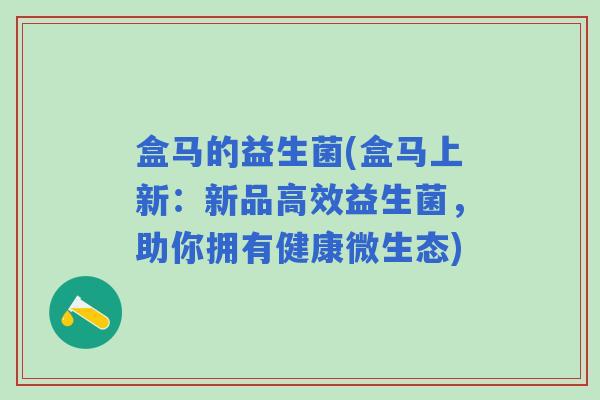 盒马的益生菌(盒马上新：新品高效益生菌，助你拥有健康微生态)