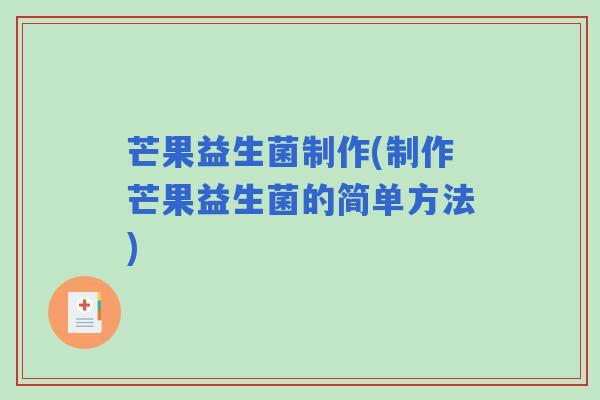 芒果益生菌制作(制作芒果益生菌的简单方法)