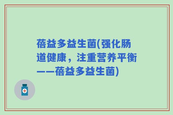 蓓益多益生菌(强化肠道健康，注重营养平衡——蓓益多益生菌)