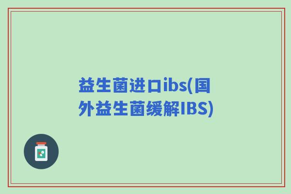 益生菌进口ibs(国外益生菌缓解IBS)