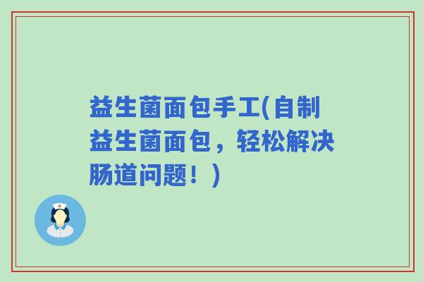 益生菌面包手工(自制益生菌面包，轻松解决肠道问题！)