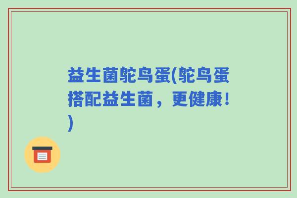 益生菌鸵鸟蛋(鸵鸟蛋搭配益生菌，更健康！)