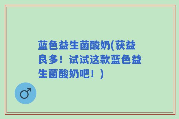 蓝色益生菌酸奶(获益良多！试试这款蓝色益生菌酸奶吧！)