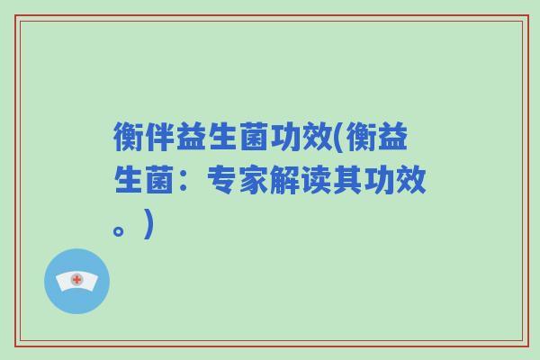 衡伴益生菌功效(衡益生菌：专家解读其功效。)