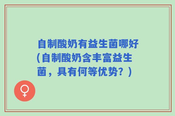 自制酸奶有益生菌哪好(自制酸奶含丰富益生菌，具有何等优势？)