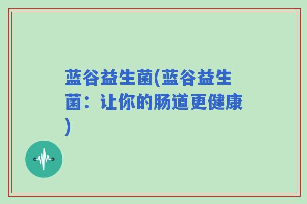 蓝谷益生菌(蓝谷益生菌：让你的肠道更健康)