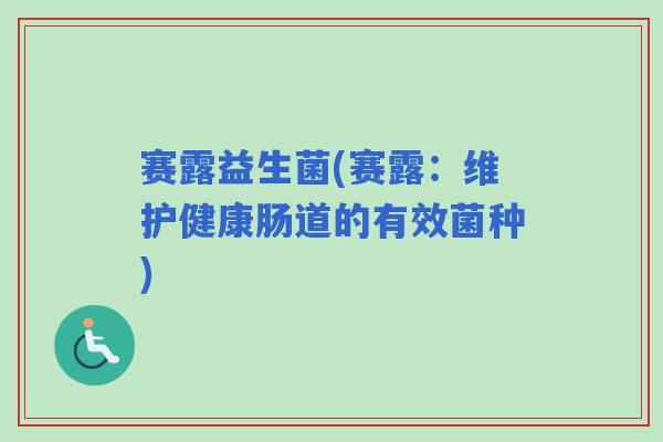 赛露益生菌(赛露：维护健康肠道的有效菌种)