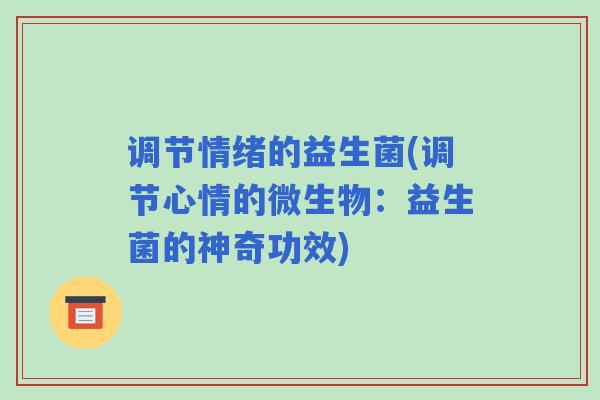 调节情绪的益生菌(调节心情的微生物：益生菌的神奇功效)