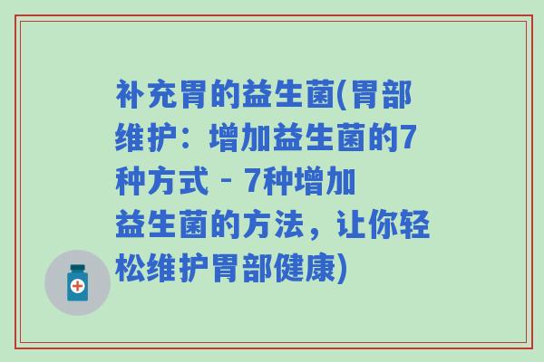 补充胃的益生菌(胃部维护：增加益生菌的7种方式 - 7种增加益生菌的方法，让你轻松维护胃部健康)