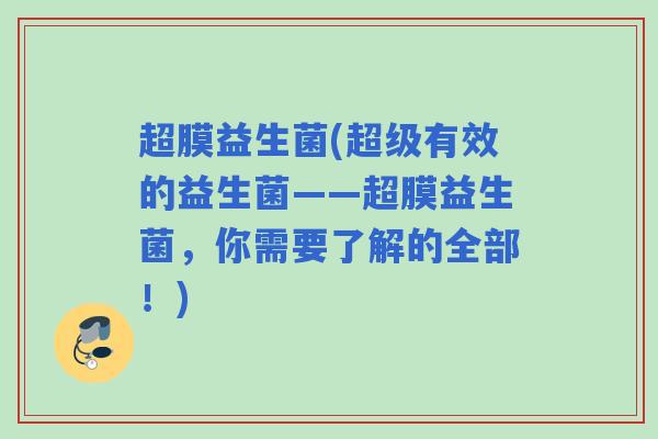 超膜益生菌(超级有效的益生菌——超膜益生菌，你需要了解的全部！)