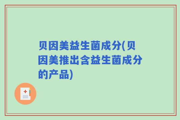 贝因美益生菌成分(贝因美推出含益生菌成分的产品)