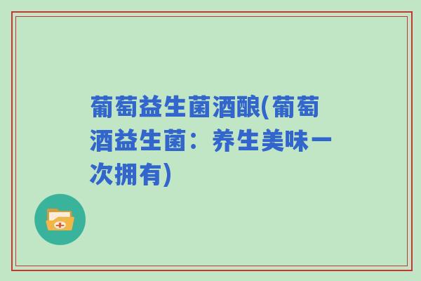 葡萄益生菌酒酿(葡萄酒益生菌：养生美味一次拥有)