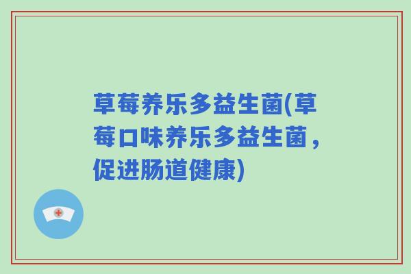 草莓养乐多益生菌(草莓口味养乐多益生菌，促进肠道健康)