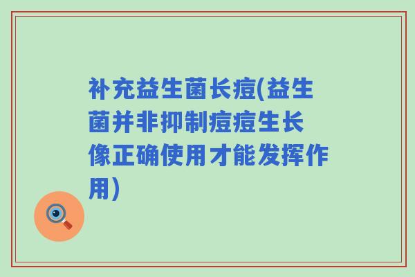 补充益生菌长痘(益生菌并非抑制痘痘生长 像正确使用才能发挥作用)
