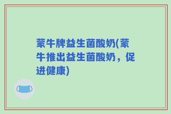 蒙牛牌益生菌酸奶(蒙牛推出益生菌酸奶，促进健康)