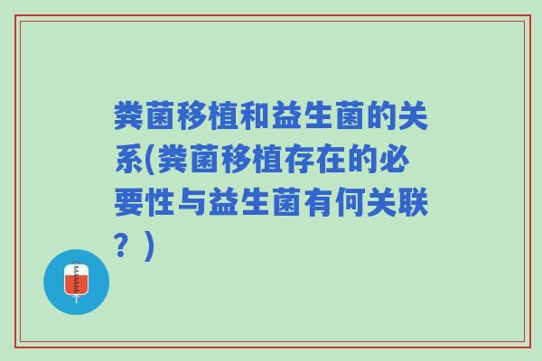 粪菌移植和益生菌的关系(粪菌移植存在的必要性与益生菌有何关联？)
