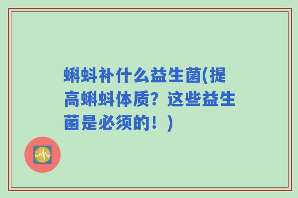 蝌蚪补什么益生菌(提高蝌蚪体质？这些益生菌是必须的！)