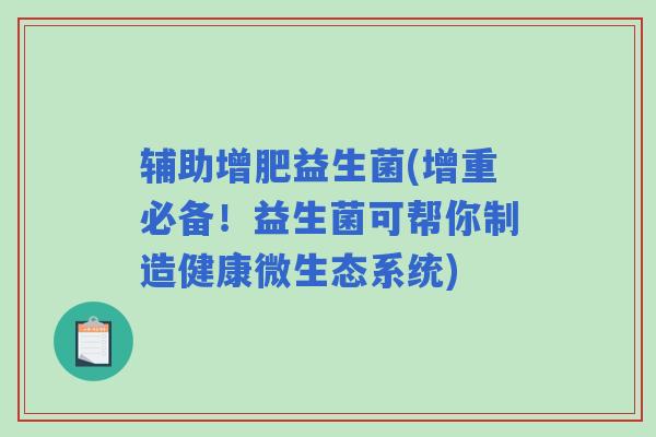 辅助增肥益生菌(增重必备！益生菌可帮你制造健康微生态系统)