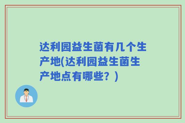 达利园益生菌有几个生产地(达利园益生菌生产地点有哪些？)