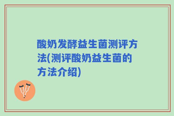 酸奶发酵益生菌测评方法(测评酸奶益生菌的方法介绍)